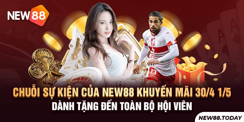 Chuỗi sự kiện của New88 khuyến mãi 30/4 1/5 dành tặng đến toàn bộ hội viên