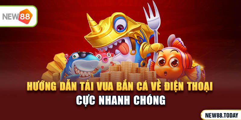 Hướng dẫn tải Vua Bắn Cá về điện thoại nhanh chóng 
