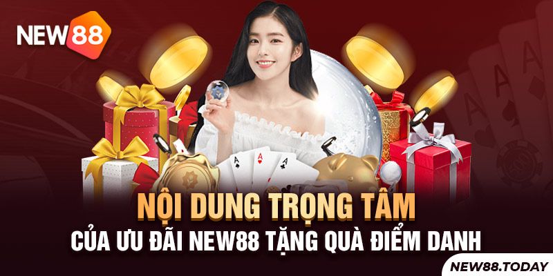 Nội dung trọng tâm của ưu đãi New88 tặng quà điểm danh