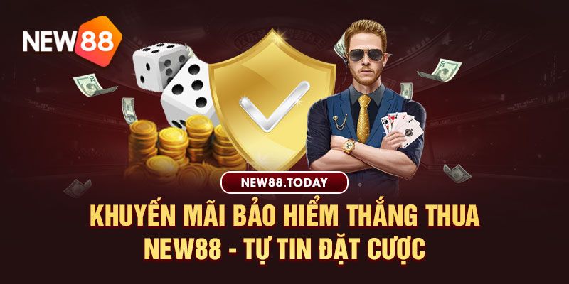 Khuyến mãi bảo hiểm thắng thua new88 - Tự tin đặt cược