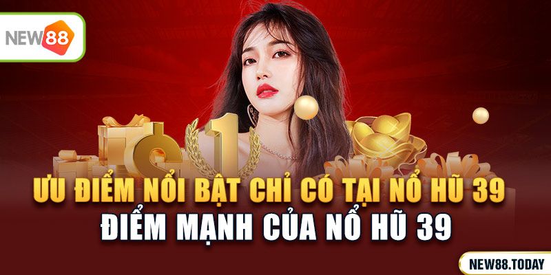 Ưu điểm nổi bật chỉ có tại nổ hũ 39