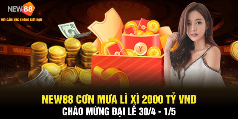 NEW88 Cơn Mưa Lì Xì 2000 Tỷ VND Chào Mừng Đại lễ 30/4 - ⅕