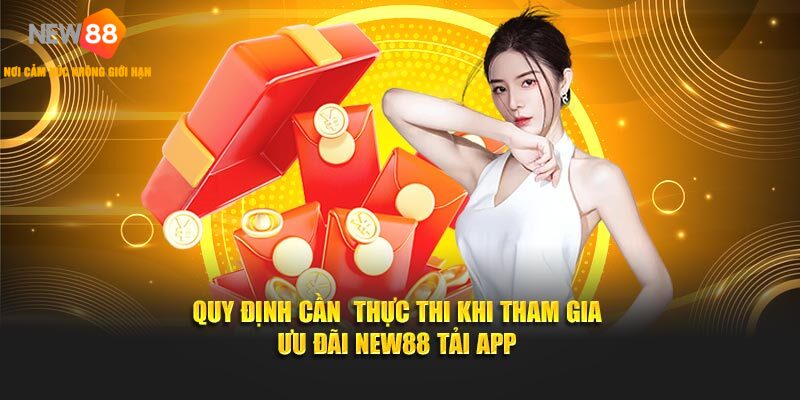 Quy định cần  thực thi khi tham  gia ưu đãi NEW88 tải app